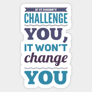 If it doesn't challenge you, it won't change you inspiring shirts for women, motivational quotes on apparel Sticker